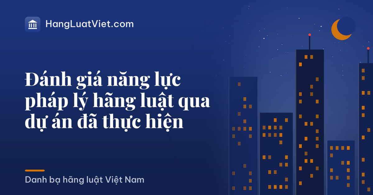 Đánh giá năng lực pháp lý hãng luật qua dự án đã thực hiện