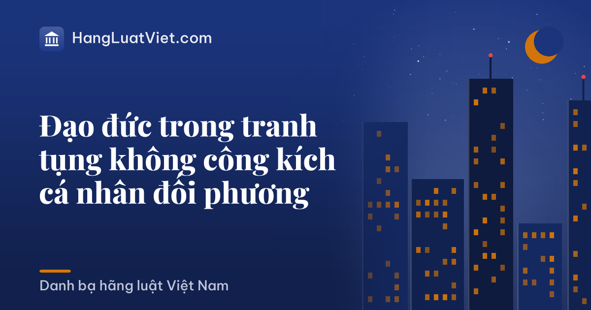 Đạo đức trong tranh tụng không công kích cá nhân đối phương