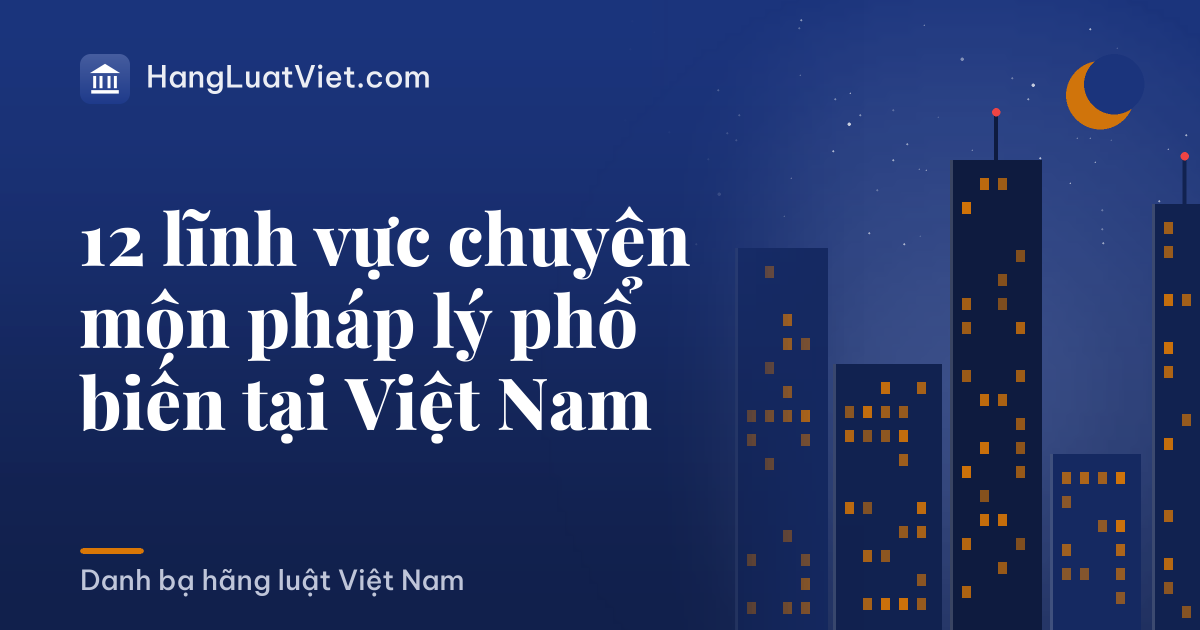 12 lĩnh vực chuyên môn pháp lý phổ biến tại Việt Nam