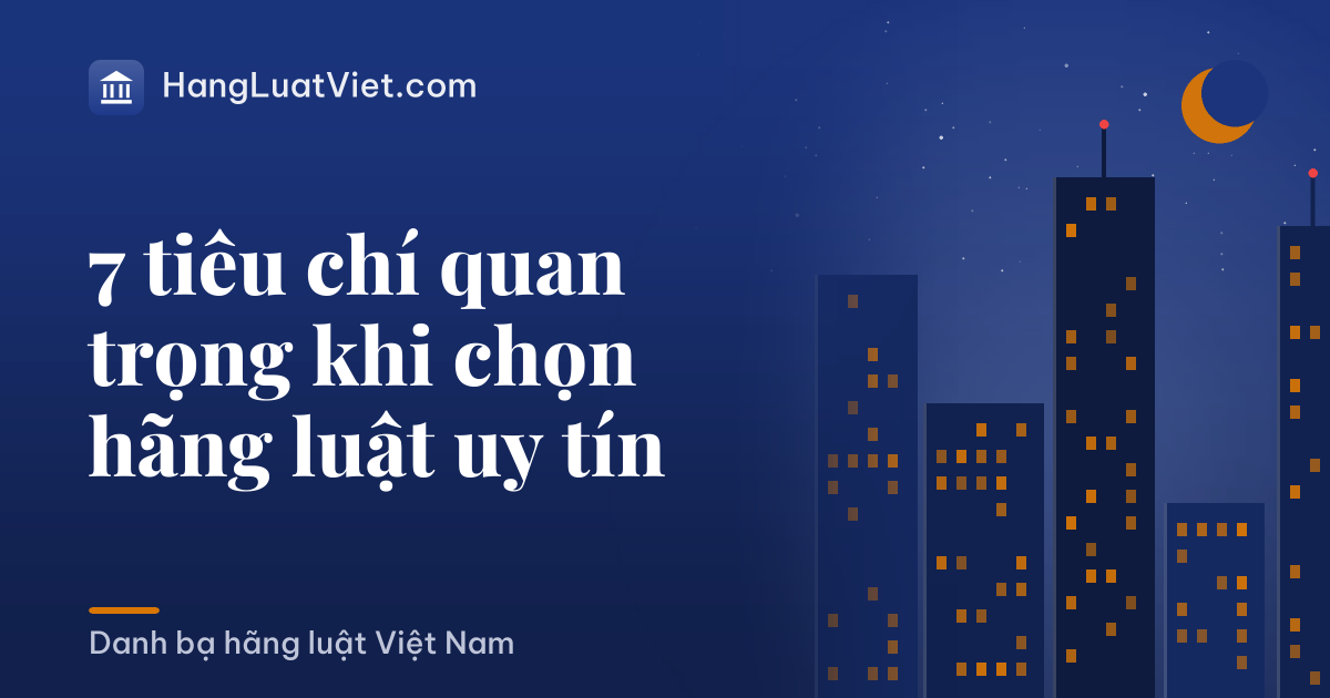 7 tiêu chí quan trọng khi chọn hãng luật uy tín