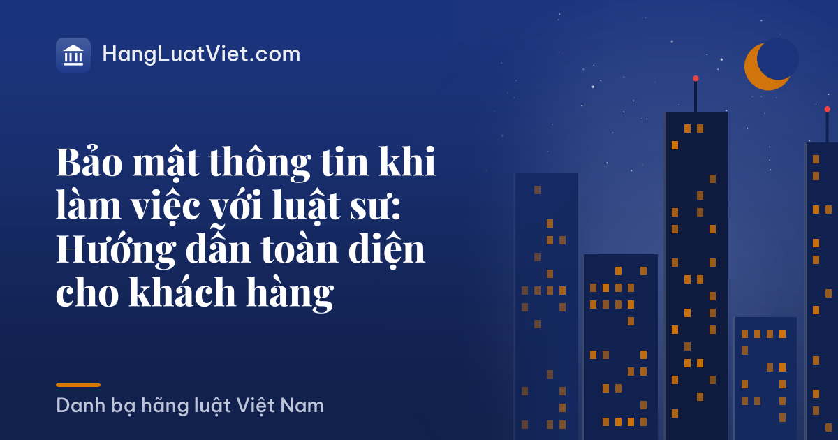 Bảo mật thông tin khi làm việc với luật sư: Hướng dẫn toàn diện cho khách hàng