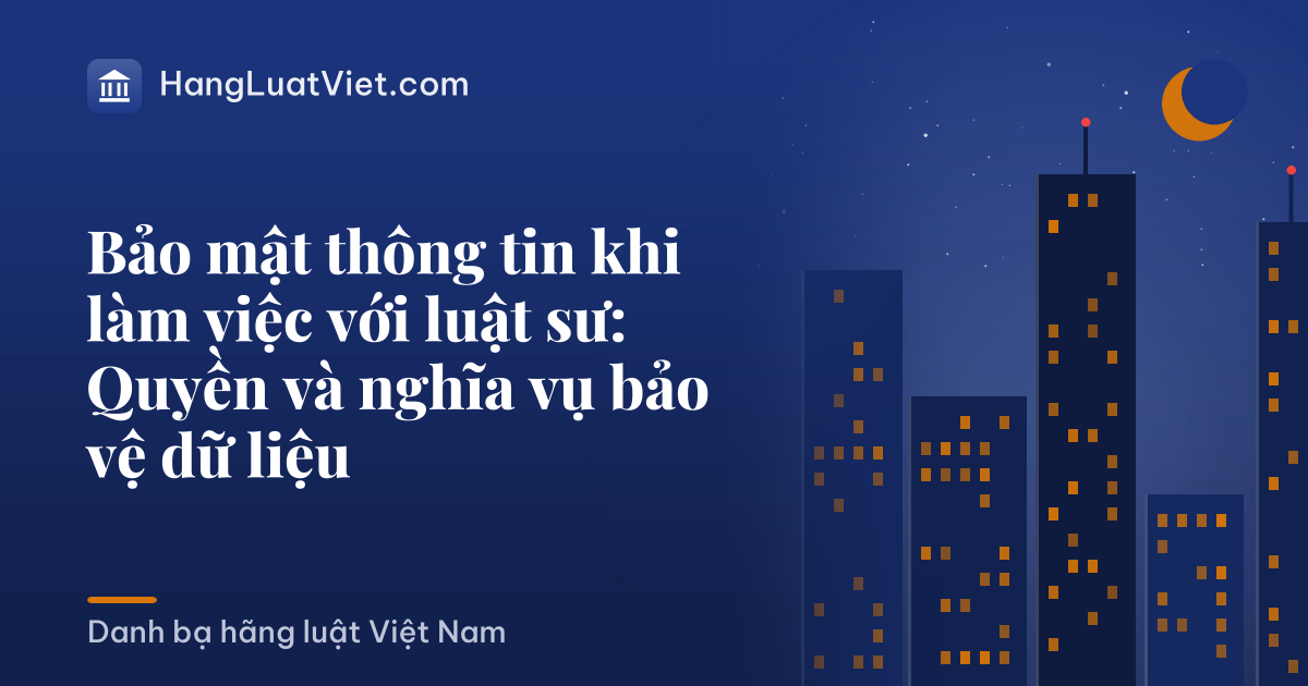 Bảo mật thông tin khi làm việc với luật sư: Quyền và nghĩa vụ bảo vệ dữ liệu