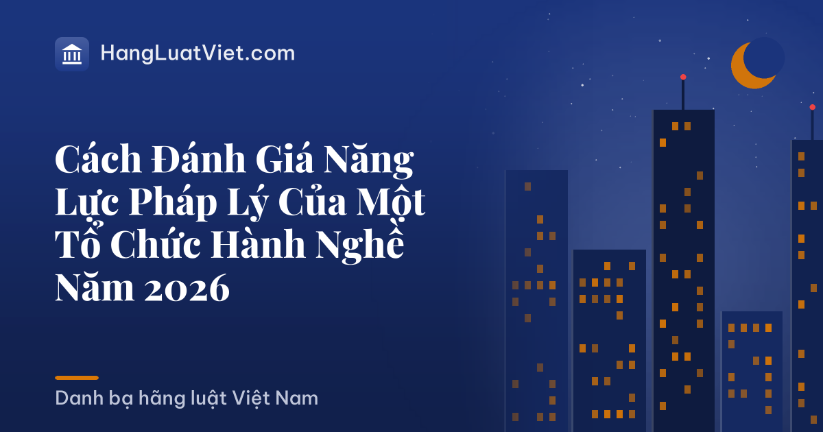 Cách Đánh Giá Năng Lực Pháp Lý Của Một Tổ Chức Hành Nghề Năm 2026