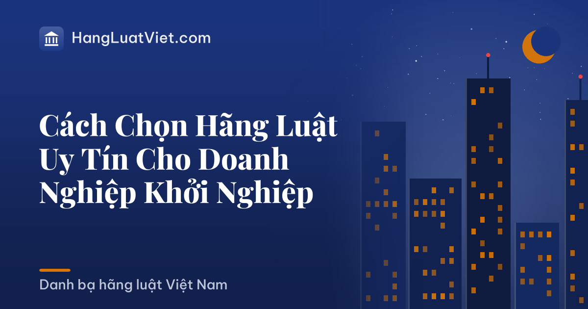 Cách Chọn Hãng Luật Uy Tín Cho Doanh Nghiệp Khởi Nghiệp