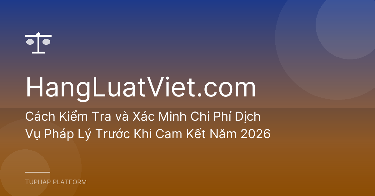 Cách Kiểm Tra và Xác Minh Chi Phí Dịch Vụ Pháp Lý Trước Khi Cam Kết Năm 2026