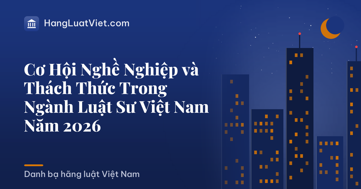 Cơ Hội Nghề Nghiệp và Thách Thức Trong Ngành Luật Sư Việt Nam Năm 2026