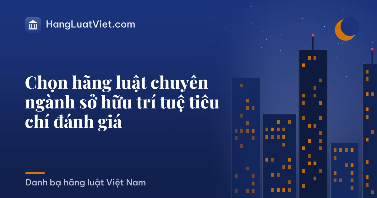 Chọn hãng luật chuyên ngành sở hữu trí tuệ tiêu chí đánh giá
