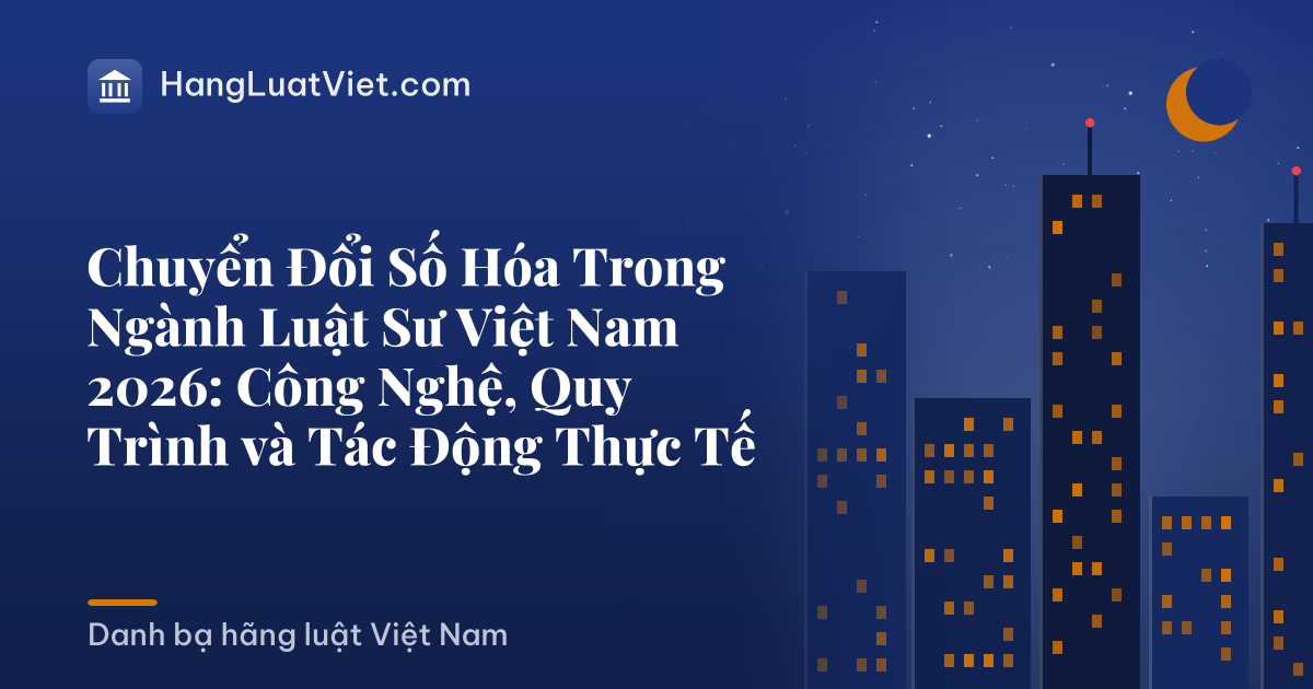 Chuyển Đổi Số Hóa Trong Ngành Luật Sư Việt Nam 2026: Công Nghệ, Quy Trình và Tác Động Thực Tế