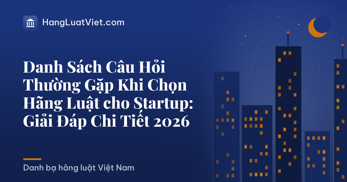 Danh Sách Câu Hỏi Thường Gặp Khi Chọn Hãng Luật cho Startup: Giải Đáp Chi Tiết 2026