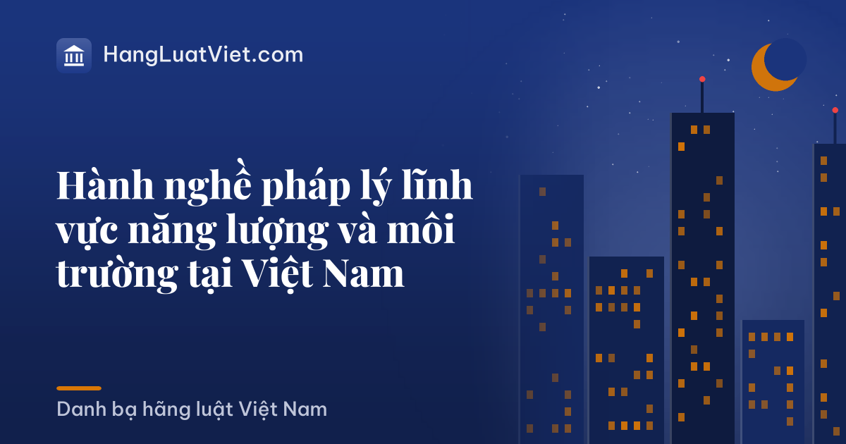 Hành nghề pháp lý lĩnh vực năng lượng và môi trường tại Việt Nam
