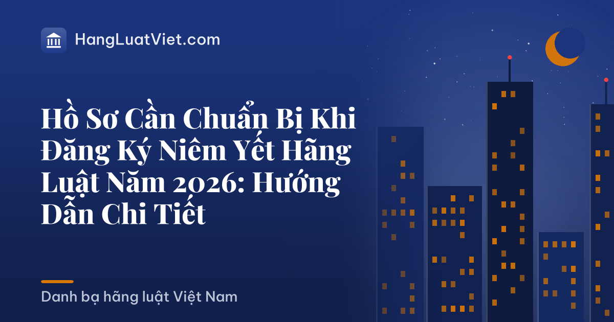 Hồ Sơ Cần Chuẩn Bị Khi Đăng Ký Niêm Yết Hãng Luật Năm 2026: Hướng Dẫn Chi Tiết