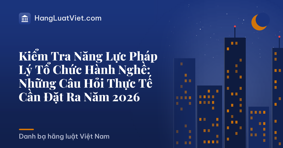 Kiểm Tra Năng Lực Pháp Lý Tổ Chức Hành Nghề: Những Câu Hỏi Thực Tế Cần Đặt Ra Năm 2026
