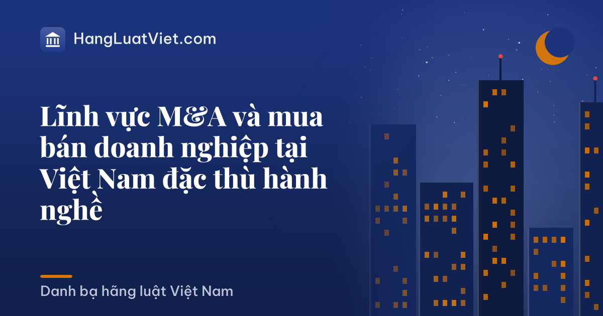 Lĩnh vực M&A và mua bán doanh nghiệp tại Việt Nam đặc thù hành nghề