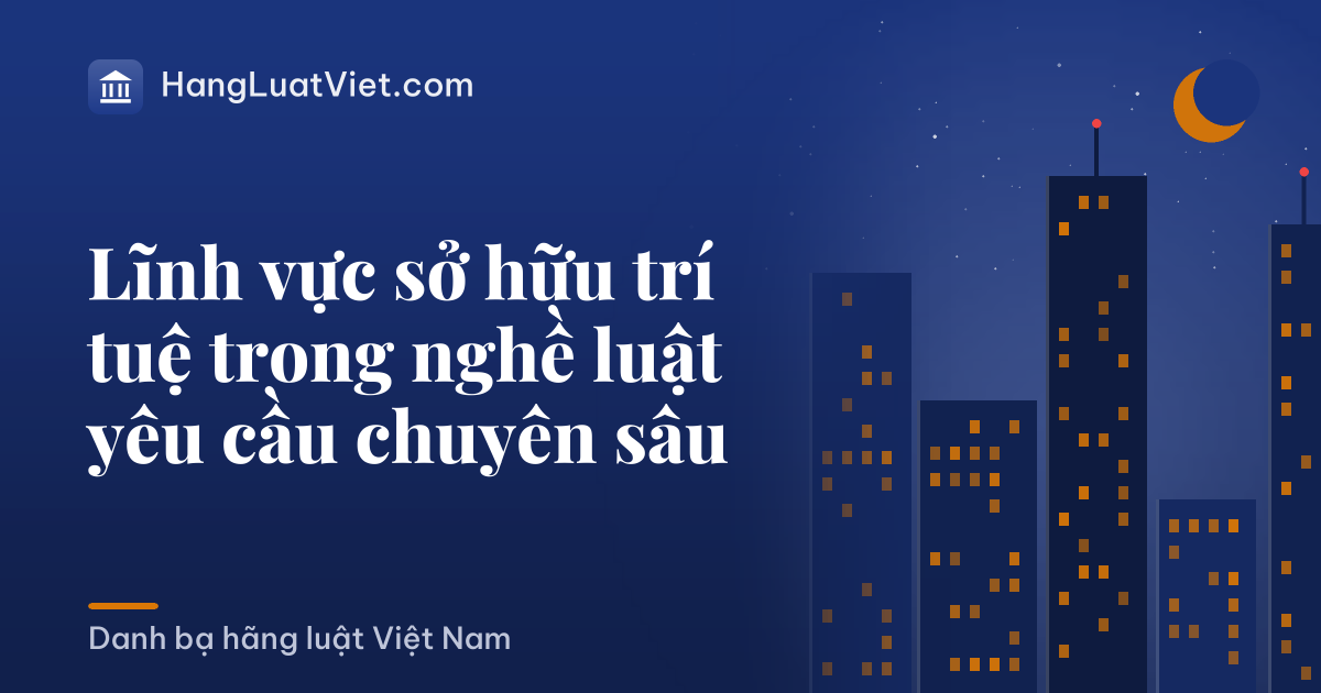 Lĩnh vực sở hữu trí tuệ trong nghề luật yêu cầu chuyên sâu