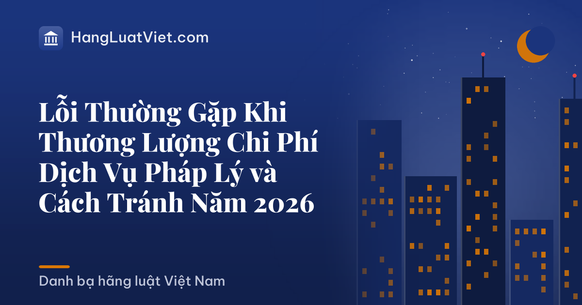 Lỗi Thường Gặp Khi Thương Lượng Chi Phí Dịch Vụ Pháp Lý và Cách Tránh Năm 2026