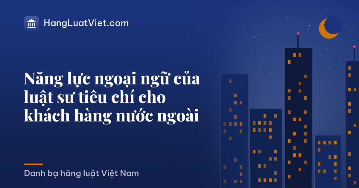 Năng lực ngoại ngữ của luật sư tiêu chí cho khách hàng nước ngoài