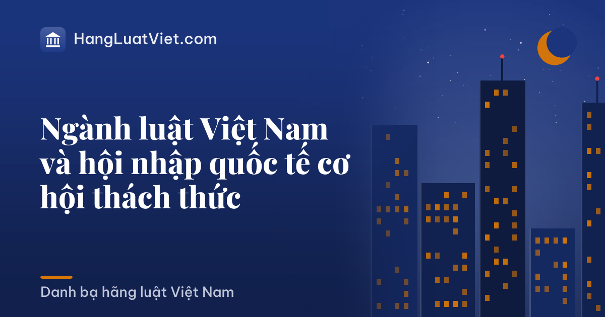 Ngành luật Việt Nam và hội nhập quốc tế cơ hội thách thức