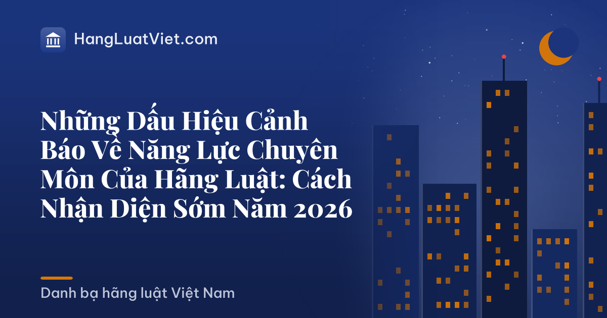 Những Dấu Hiệu Cảnh Báo Về Năng Lực Chuyên Môn Của Hãng Luật: Cách Nhận Diện Sớm Năm 2026