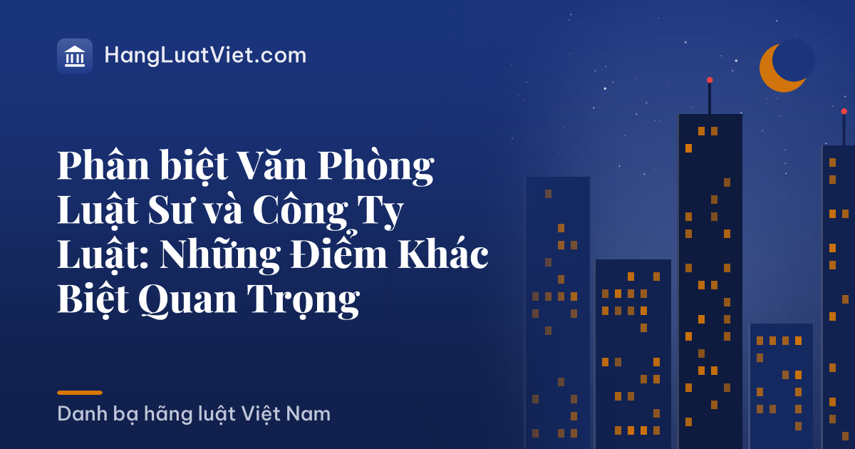 Phân biệt Văn Phòng Luật Sư và Công Ty Luật: Những Điểm Khác Biệt Quan Trọng