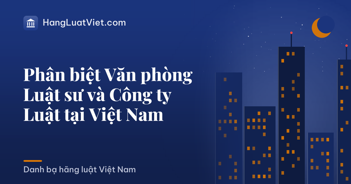 Phân biệt Văn phòng Luật sư và Công ty Luật tại Việt Nam