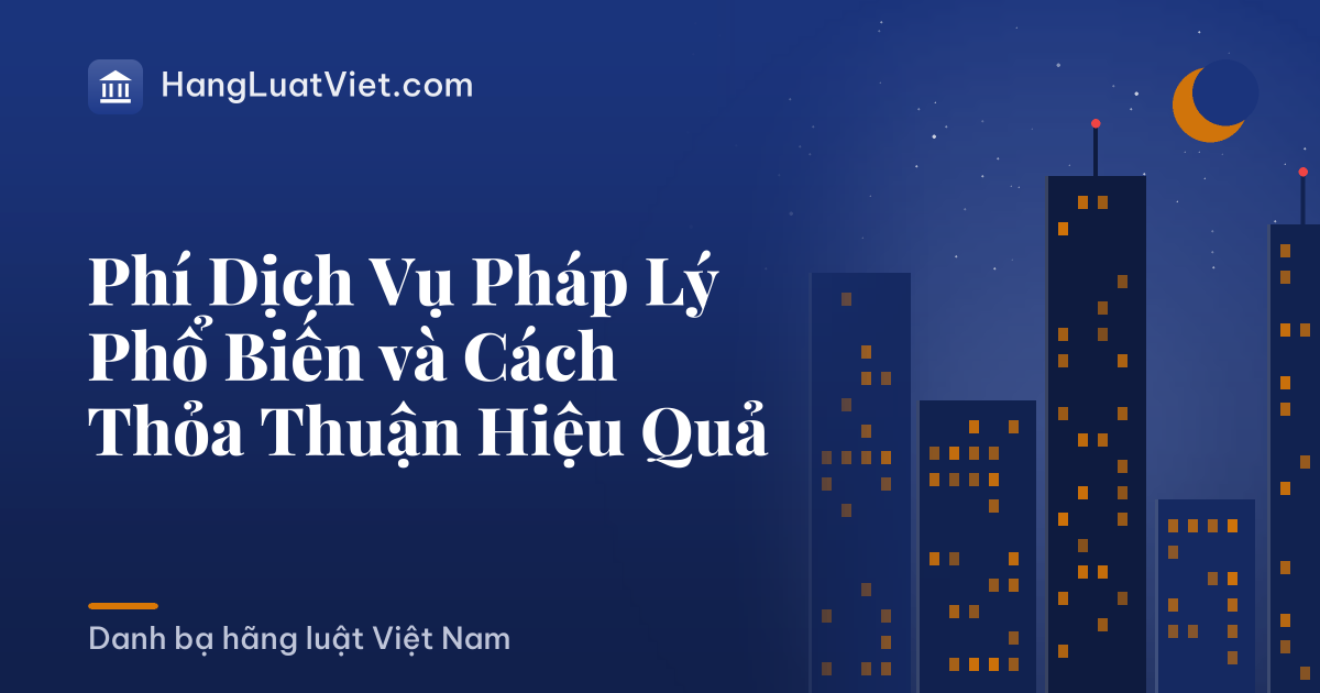 Phí Dịch Vụ Pháp Lý Phổ Biến và Cách Thỏa Thuận Hiệu Quả