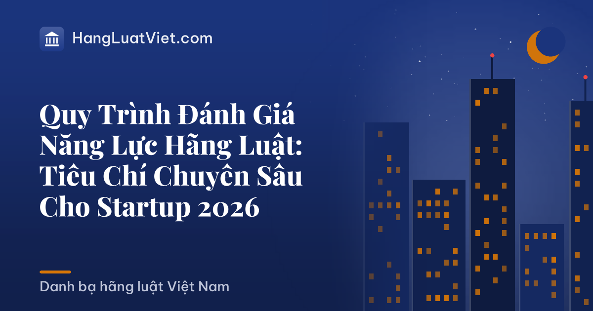 Quy Trình Đánh Giá Năng Lực Hãng Luật: Tiêu Chí Chuyên Sâu Cho Startup 2026
