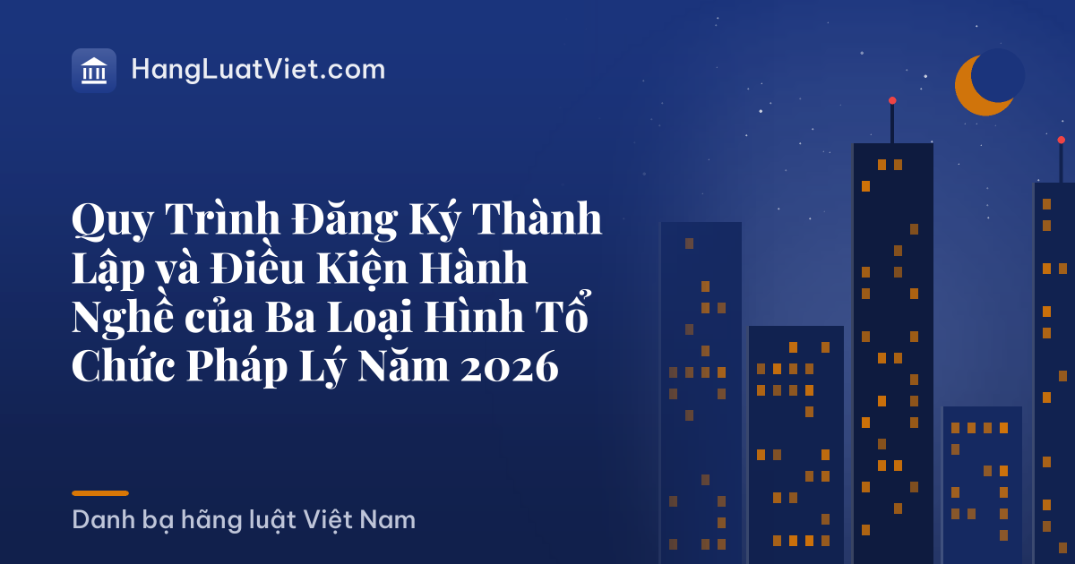 Quy Trình Đăng Ký Thành Lập và Điều Kiện Hành Nghề của Ba Loại Hình Tổ Chức Pháp Lý Năm 2026