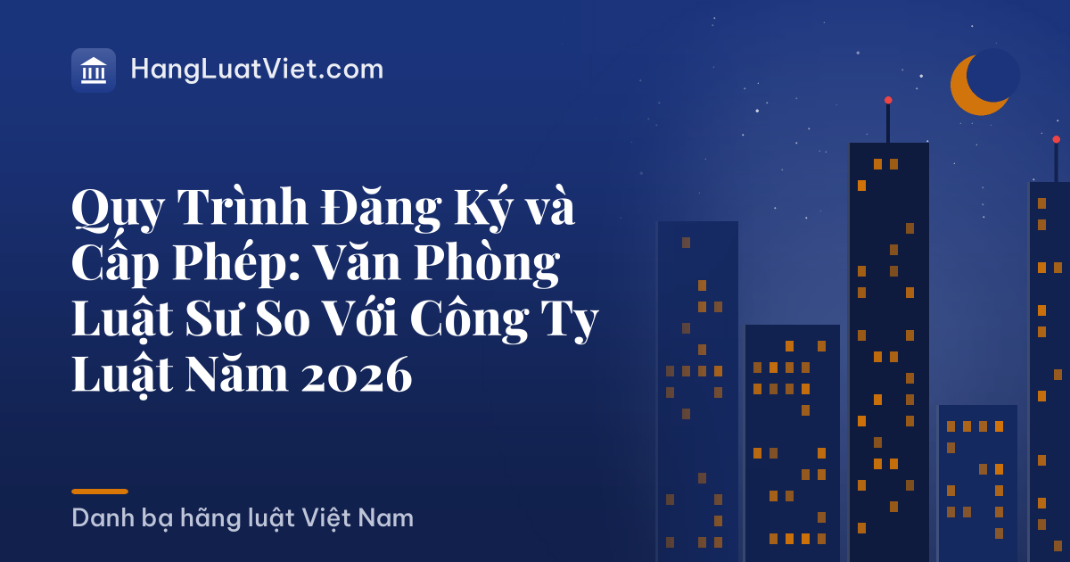 Quy Trình Đăng Ký và Cấp Phép: Văn Phòng Luật Sư So Với Công Ty Luật Năm 2026