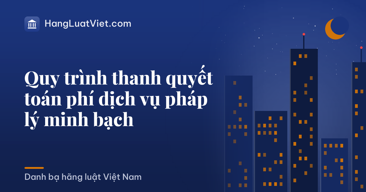 Quy trình thanh quyết toán phí dịch vụ pháp lý minh bạch