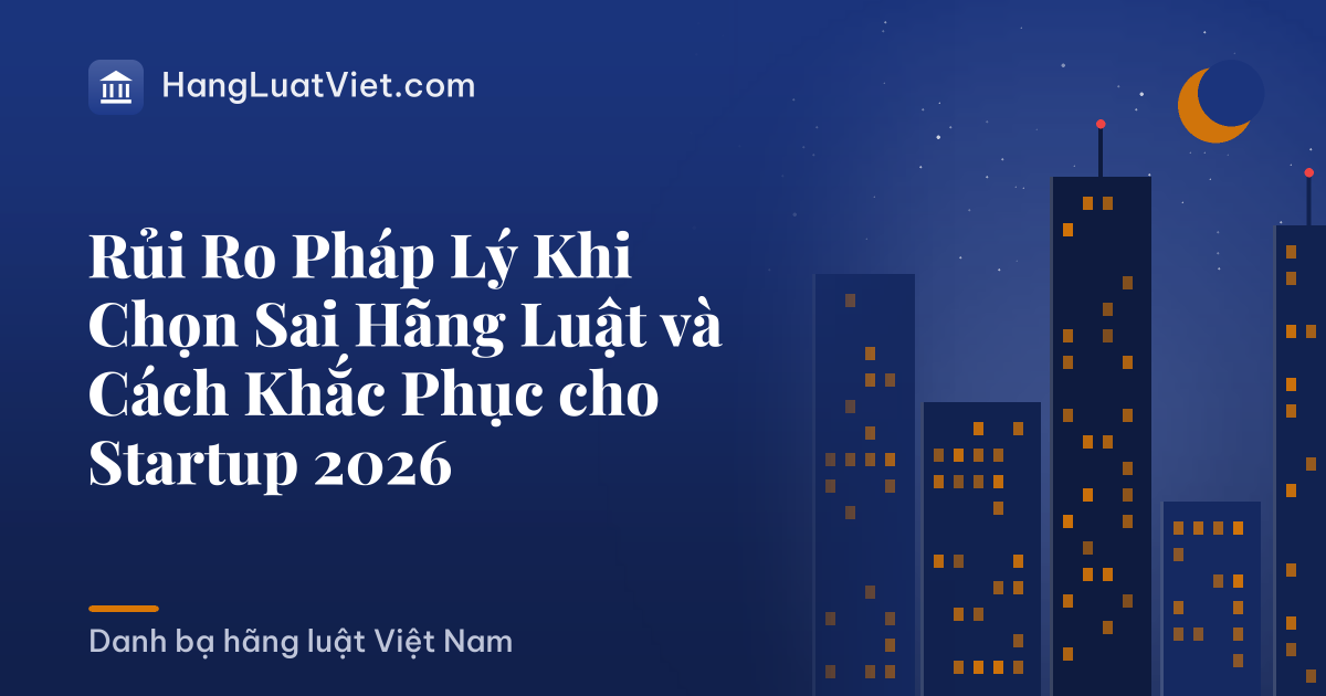 Rủi Ro Pháp Lý Khi Chọn Sai Hãng Luật và Cách Khắc Phục cho Startup 2026