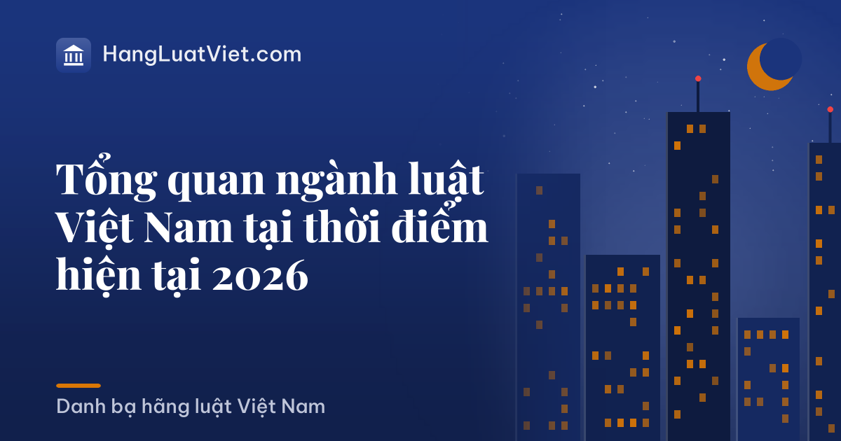 Tổng quan ngành luật Việt Nam tại thời điểm hiện tại 2026