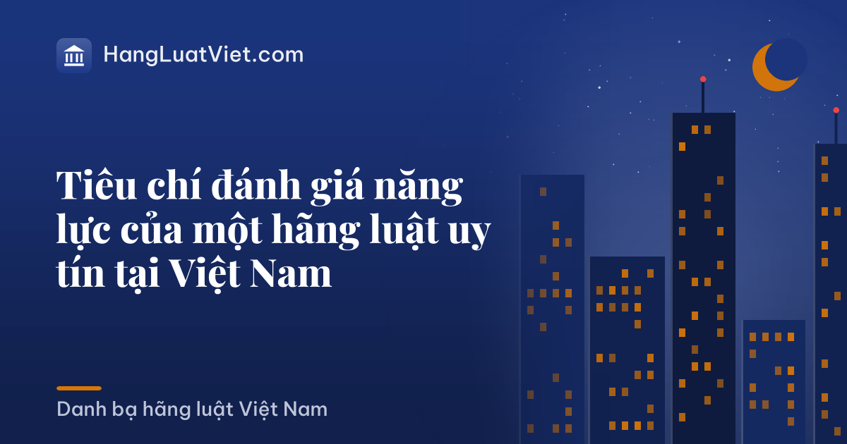 Tiêu chí đánh giá năng lực của một hãng luật uy tín tại Việt Nam