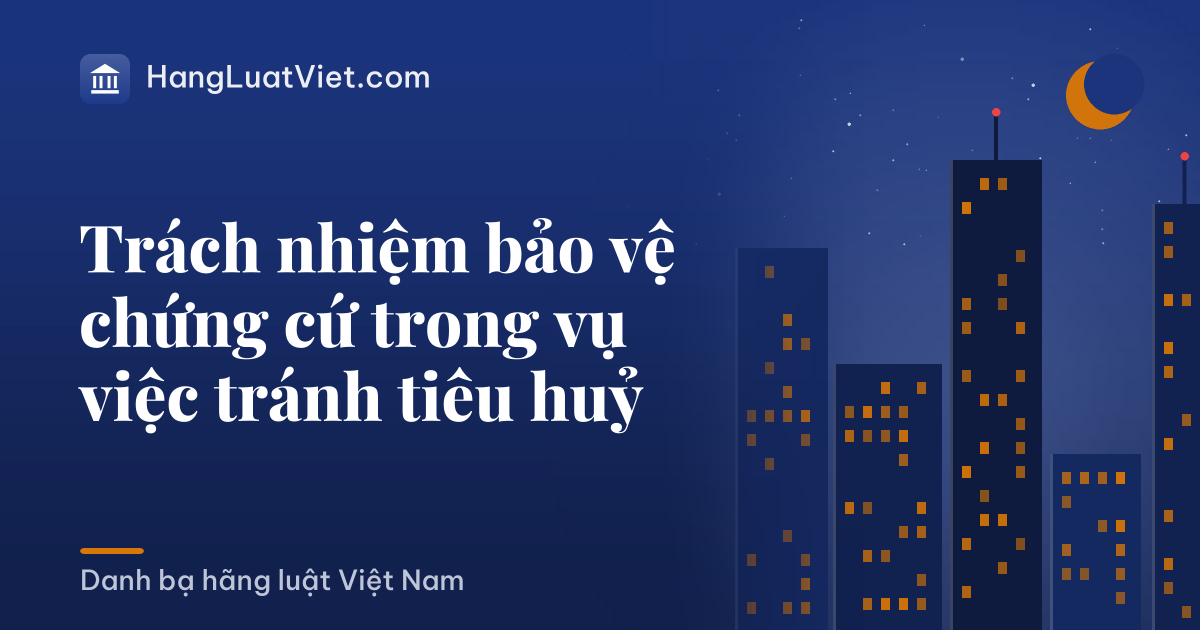Trách nhiệm bảo vệ chứng cứ trong vụ việc tránh tiêu huỷ