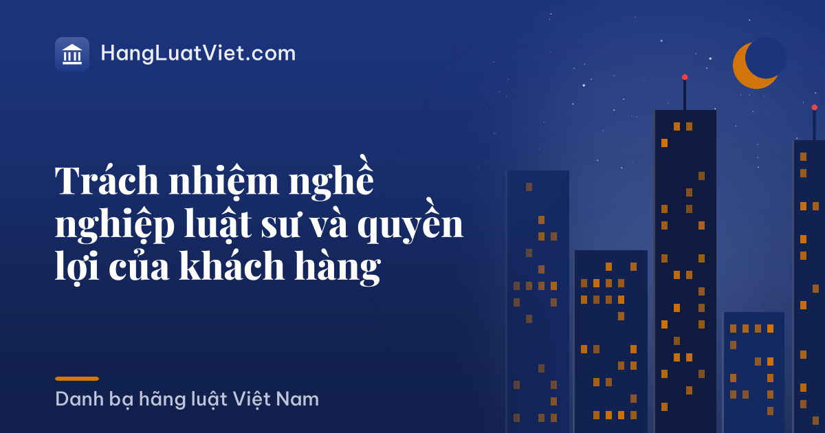 Trách nhiệm nghề nghiệp luật sư và quyền lợi của khách hàng