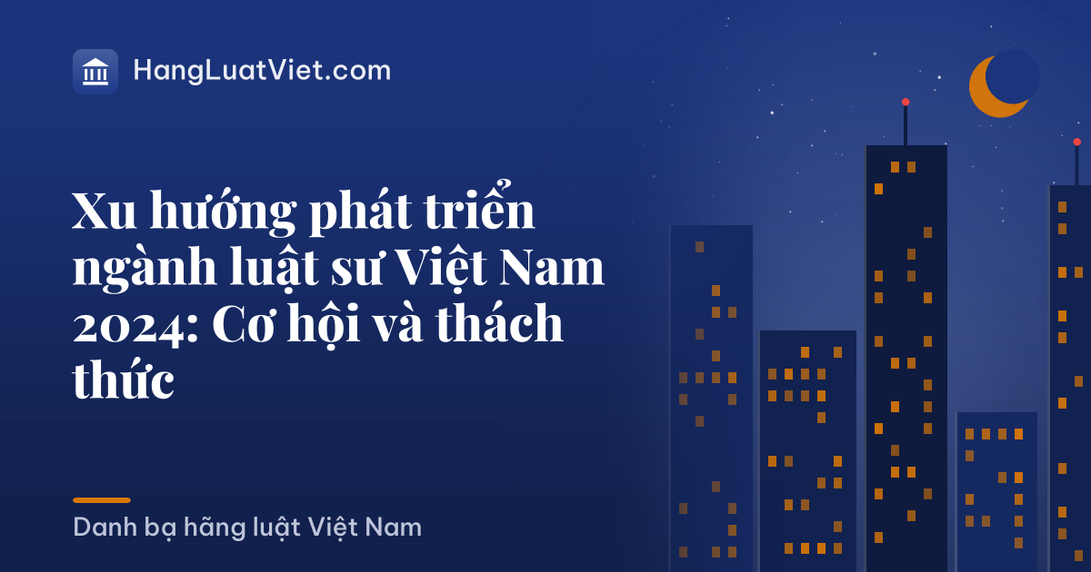 Xu hướng phát triển ngành luật sư Việt Nam 2024: Cơ hội và thách thức