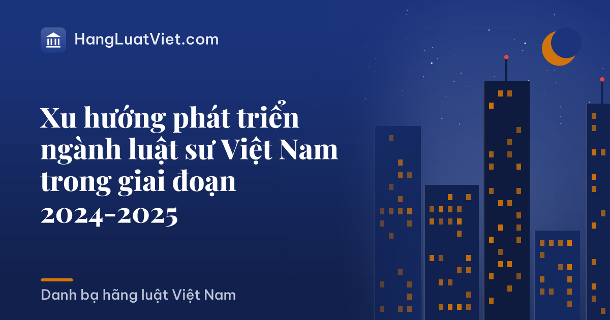 Xu hướng phát triển ngành luật sư Việt Nam trong giai đoạn 2024-2025